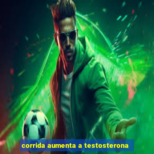 corrida aumenta a testosterona